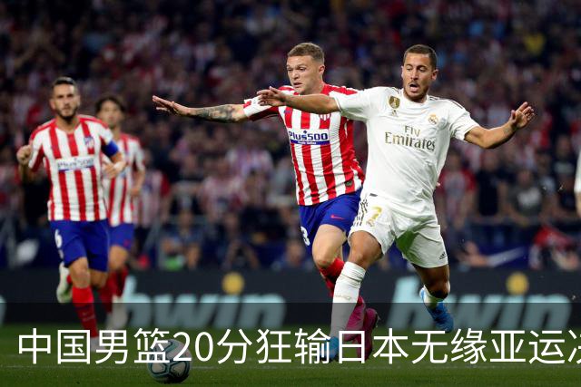 中国男篮20分狂输日本无缘亚运决赛！开幕式倒计时，胡明轩担旗手