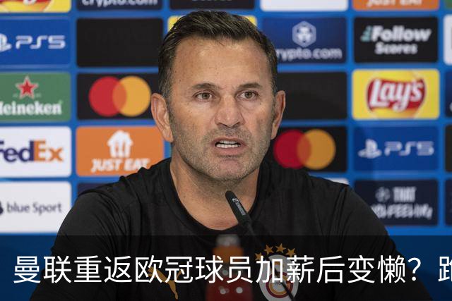曼联重返欧冠球员加薪后变懒？跑动数据落后！体能储备遭质疑无法坚持90分钟